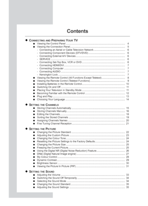 Page 4English-2
Contents
CONNECTING ANDPREPARINGYOURTV
Viewing the Control Panel ........................................................................\
................. 4
V iewing the Connection Panel........................................................................\
........... 5
- Connecting an Aerial or Cable Television Network ............................................... 6
- Connecting Component Devices (DTV/DVD) ....................................................... 6
- Connecting External...