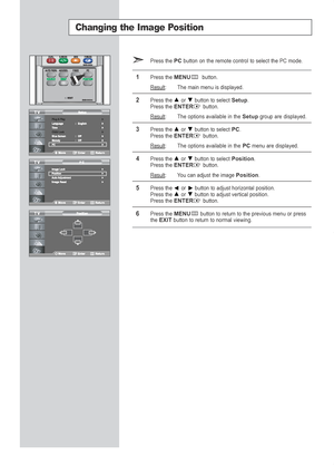 Page 52English-50
Changing the Image Position
Press the PCbutton on the remote control to select the PC mode.
1Press the MENUbutton.
Result
: The main menu is displayed.
2Press the or  button to select Setup.
Press the ENTERbutton.
Result
: The options available in the Setupgroup are displayed.
3Press the or  button to select PC.
Press the ENTERbutton.
Result
: The options available in thePCmenu are displayed.
4Press the or  button to select Position.Press the ENTERbutton.
Result
:Y ou can adjust the image...