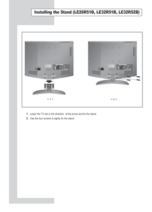 Page 62English-60
Installing the Stand (LE26R51B, LE32R51B, LE32R52B)
1.  Lower the TV set in the direction  of the arrow and fix the stand.
2.  Use the four screws to tightly fix the stand.
< 1 >< 2 >
BN68-00801C-02Eng.qxd  2/25/05 9:55 AM  Page 60
 