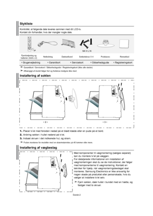 Page 3Dansk-2Kontrollér,atfølgendedeleleveressammenmedditLCD-tv.
Kontaktdinforhandler,hvisdermanglernogledele.
M4XL16
Fjernbetjeningogbatterier(AAAx2)NetledningDækselbundSokkelskrueX4PodstavecRenseklud
Brugervejledning  GarantikortServicekortSikkerhedsguideRegistreringskort

1.Placertv’etmedforsidennedadpåetblødtklædeellerenpudepåetbord.
2. Anbringsoklenihulletnederstpåtv’et.
3. Indsætskruenidetindikeredehul,ogstram.
Garantikort/Servicekort/Sikkerhedsguide/Registreringskort(Ikkeallesteder)...