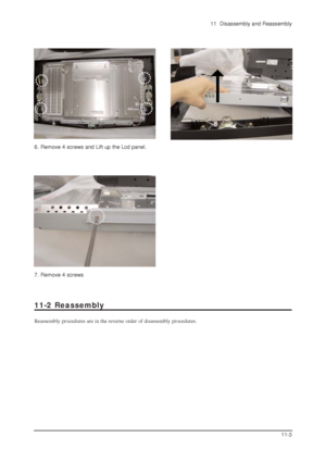 Page 4211  Disassembly and Reassembly
11-3
6. Remove 4 screws and Lift up the Lcd panel.
7. Remove 4 screws
11-2 Reassembly
Reassembly procedures are in the reverse order of disassembly procedures.
 