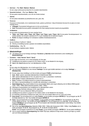 Page 15Dansk - 13
Sort	tone	→	Fra	/	Mørk	/	Mørkere	/	Mørkest
Du kan vælge sortniveauet på skærmen for at justere skærmdyb\
den.
Dynamisk	kontrast	→	Fra	/	Lav	/	Medium	/	Høj
Du kan justere skærmkontrasten, så du får den bedste kontrast.
Gamma
Du kan justere intensiteten på primærfarverne (rød, grøn, blå).
Farverum
Farverum er et farvematrix, der er sammensat af røde, grønne og blå farver. Vælg dit foretrukne farverum for at opleve de mest 
naturlige farver.
Indbygget : Farverummet Indbygget giver en dyb og rig...