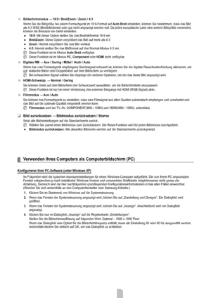Page 16
Deutsch - 14

Bildschirmmodus	→	16:9	/	BreitZoom	/	Zoom	/	4:3
Wenn Sie die Bildgröße bei einem Fernsehgerät im 16:9-Format auf Auto Breit einstellen, können Sie bestimmen, dass das Bild als 4:3 WSS (Breitbilddienst) oder gar nicht angezeigt werden soll. Da\
 jedes europäische Land eine andere Bildgröße verwendet, können die Benutzer sie damit einstellen.
16:9: Mit dieser Option stellen Sie das Breitbildformat 16:9 ein.
BreitZoom: Diese Option vergrößert das Bild auf mehr als 4:3.
Zoom: Hiermit...