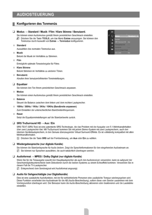 Page 18
Deutsch - 16

AUDIOSTEUERUNG
Konfigurieren	des	Tonmenüs
Modus	→	Standard	/	Musik	/	Film	/	Klare	Stimme	/	Benutzerd.
Sie können einen Audiomodus gemäß Ihrem persönlichen Geschmack einstellen.
Drücken Sie die Taste TOOLS, um das Menü Extras anzuzeigen. Sie können den Tonmodus durch Auswahl von Extras → Tonmodus konfigurieren.
Standard
Auswählen des normalen Tonmodus aus.
Musik
Betont die Musik im Verhältnis zu Stimmen.
Film
Ermöglicht optimale Tonwiedergabe für Filme.
Klare Stimme
Betont Stimmen im...