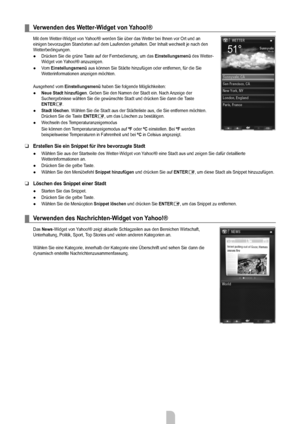 Page 57
Deutsch - 5555

Verwenden des wetter-widget von  yahoo!®
Mit dem Wetter-Widget von Yahoo!® werden Sie über das Wetter bei Ihnen vor Ort und an einigen bevorzugten Standorten auf dem Laufenden gehalten. Der Inhalt we\
chselt je nach den Wetterbedingungen.
Drücken Sie die grüne Taste auf der Fernbedienung, um das Einstellungsmenü des Wetter-Widget von Yahoo!® anzuzeigen.
Vom Einstellungsmenü aus können Sie Städte hinzufügen oder entfernen, für die Si\
e Wetterinformationen anzeigen möchten.
Ausgehend vom...