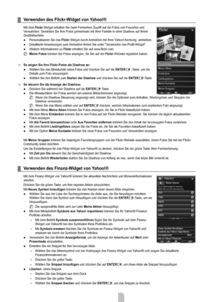 Page 58
Deutsch - 5656

Verwenden des Flickr-widget von yahoo!®
Mit dem Flickr-Widget erhalten Sie beim Fernsehen Zugriff auf die Fotos von Freunden und Verwandten. Genießen Sie Ihre Fotos gemeinsam mit Ihrer Familie in ein\
er Diashow auf Ihrem Großbildschirm.
Personalisieren Sie das Flickr-Widget durch Anmelden mit Ihrer Yahoo!-Kennung. anmelden.
Detaillierte Anweisungen zum Anmelden finden Sie unter "Verwenden des Profil-Widget". 
Weitere Informationen zu Flickr erhalten Sie auf www.flickr.com.
Meine...