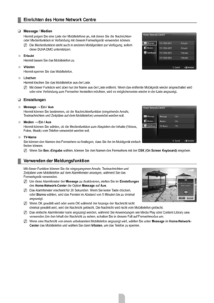 Page 64
Deutsch - 6262

Einrichten des Home network centre
Message / Medien
Hiermit zeigen Sie eine Liste der Mobiltelefone an, mit denen Sie die Na\
chrichten- oder Medienfunktion in Verbindung mit diesem Fernsehgerät verwenden können.
Die Medienfunktion steht auch in anderen Mobilgeräten zur Verfügung, sofern diese DLNA DMC unterstützen.
Erlaubt
Hiermit lassen Sie das Mobiltelefon zu.
Vrboten
Hiermit sperren Sie das Mobiltelefon.
Löschen
Hiermit löschen Sie das Mobiltelefon aus der Liste.
Mit dieser Funktion...