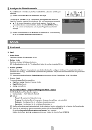 Page 10
Deutsch - 88

Anzeigen des Bildschirmmenüs
Auf dem Bildschirm werden der aktuelle Kanal und bestimmte Audio/Video-Einstellungen angezeigt.
Drücken Sie die Taste inFo, um Informationen anzuzeigen.
Drücken Sie die Taste inFo auf der Fernbedienung. Auf dem Bildschirm werden der Kanal, der Tonmodus sowie die Werte bestimmter Bild- und Toneinstellungen angezeigt.
▲, ▼: Sie können Informationen anderer Kanäle anzeigen. Wenn Sie zum ausgewählten Sender wechseln möchten, drücken Sie auf die EnTErE-Taste.
◄, ►:...