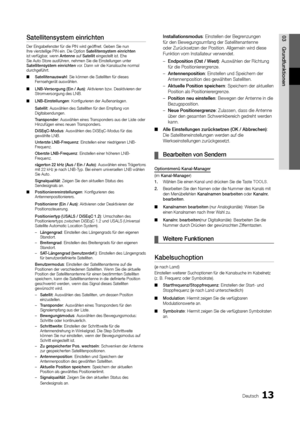 Page 1313Deutsch
03
Grundfunktionen
Satellitensystem einrichten
Der Eingabefenster für die PIN wird geöffnet. Geben Sie nun Ihre vierstellige PIN ein. Die Option Satellitensystem einrichten ist verfügbar, wenn Antenne auf Satellit eingestellt ist. Ehe Sie Auto Store ausführen, nehmen Sie die Einstellungen unter Satellitensystem einrichten vor. Dann wir die Kanalsuche normal durchgeführt.
Satellitenauswahl ■: Sie können die Satelliten für dieses Fernsehgerät auswählen.
LNB-Versorgung (Ein / Aus) ■: Aktivieren...