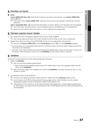 Page 3737Deutsch
04
Erweiterte Funktionen
Einrichten von Anynet ¦+ 
Setup ■
Anynet+ (HDMI-CEC) (Aus / Ein): Damit Sie die Funktionen von Anynet+ nutzen können, muss Anynet+ (HDMI-CEC) aktiviert (Ein) sein.
Wenn die Funktion “ ✎Anynet+ (HDMI-CEC)” deaktiviert wird, sind auch alle Vorgänge in Verbindung mit Anynet+ deak tivier t.
Autom. Ausschalten (Nein / Ja): Automatisches Abschalten von Anynet+-Geräten durch Abschalten des Fernsehgeräts.
Damit Sie  ✎Anynet+ verwenden können, muss die Geräteauswahl der...