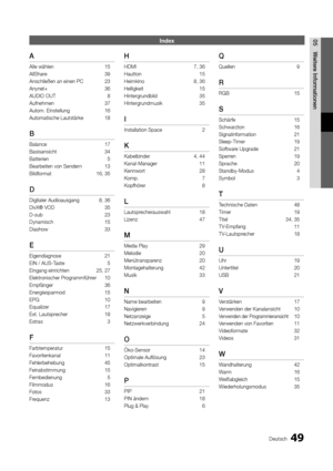 Page 4949Deutsch
05
Weitere Informationen
Index
A
Alle wählen 15
AllShare 39
Anschließen an einen PC 23
Anynet+ 36
AUDIO OUT  8
Aufnehmen 37
Autom. Einstellung 16
Automatische Lautstärke 18
B
Balance 17
Basisansicht 34
Batterien  5
Bearbeiten von Sendern 13
Bildformat 16, 35
D
Digitaler Audioausgang  8, 36
DivX® VOD  35
D-sub 23
Dynamisch 15
Diashow 33
E
Eigendiagnose 21
EIN / AUS-Taste 5
Eingang einrichten 25, 27
Elektronischer Programmführer  10
Empfänger 36
Energiesparmod 15
EPG 10
Equalizer 17
Ext....