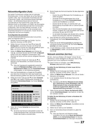 Page 2727Deutsch
04Erweiterte FunktionenNetzwerkkonfiguration (Auto)
Die meisten Funknetzwerke verfügen über ein optionales 
Sicherheitssystem, mit dem alle Geräte, die auf das Netzwerk 
zugreifen wollen, einen verschlüsselten Sicherheitscode (den 
so genannten Zugriffs- oder Sicherheitsschlüssel) übertragen 
müssen.  Als Sicherheitsschlüssel dient ein Kennwort 
(normalerweise ein Wort bestimmmter Länge oder einer 
definierte Anzahl von Buchstaben und Zahlen), das Sie eingeben 
mussten, als Sie die...