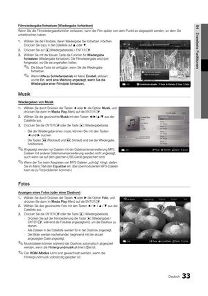 Page 3333Deutsch
04Erweiterte FunktionenFilmwiedergabe fortsetzen (Wiedergabe fortsetzen)
Wenn Sie die Filmwiedergabefunktion verlassen, kann der Film später vo\
n dem Punkt an abgespielt werden, an dem Sie 
unterbrochen haben.
1. Wählen Sie die Filmdatei, deren Wiedergabe Sie fortsetzen möchten.\
 
Drücken Sie dazu in der Dateiliste auf ▲ oder ▼.
2.  Drücken Sie auf �(Wiedergabetaste) / ENTERE.
3.  Wählen Sie mit der blauen Taste die Funktion für Wiedergabe 
fortsetzen (Wiedergabe fortsetzen). Die...