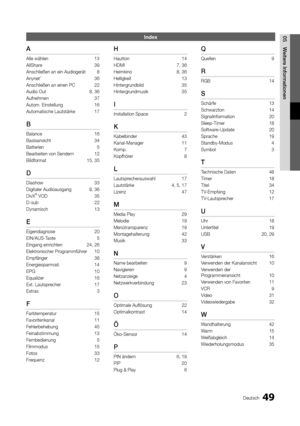 Page 4949Deutsch
05Weitere InformationenIndex
A
Alle wählen  13
AllShare   39
Anschließen an ein Audiogerät  8
Anynet
+   36
Anschließen an einen PC   22
Audio Out   8, 36
Aufnehmen   37
Autom. Einstellung  16
Automatische Lautstärke  17
B
Balance 16
Basisansicht  34
Batterien   5
Bearbeiten von Sendern  12
Bildformat  15, 35
D
Diashow  33
Digitaler Audioausgang  8, 36
DivX
® VOD   35
D-sub   22
Dynamisch   13
E
Eigendiagnose 20
EIN/AUS-Taste  5
Eingang einrichten  24, 26
Elektronischer Programmführer  10...