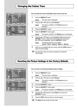 Page 26
English-24

Changing the Colour Tone
Resetting the Picture Settings to the Factor y Defaults

You can select the most comfortable colour tone to your eye.

1
Press the 
MENU
button.
Result
: The main menu is displayed.

2
Press the or  button to select 
Picture
.
Result
: The options available in the 
Picture
group are
displayed.

3
Press the 
ENTER
button.

4
Press the 
ENTER
button again.
Result
: The options available in the 
Mode
group are displayed.

5
Press the or  button to select 
Colour Tone...