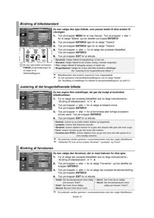 Page 13Dansk-12 Dukanvælgedentypebillede,sompasserbedsttildineønskertil
visningen.1.TrykpåknappenMENUforatvisemenuen.Trykpåknappeneller
foratvælge“Billede”ogtrykderefterpåknappeENTER.
2.
TrykpåknappenENTERigenforatvælge“Tilstand”.
3.
TrykpåknappenENTERigenforatvælge“Tilstand”.
4.
Trykpåknappenellerforatvælgedenønskedebilledeffekt.
TrykpåknappenENTER.
5.
TrykpåknappenEXITforatafslutte.
Dynamisk:Vælgerbilledettilhøjopløsningietlystrum.
Standard:Vælgerbilledettildenbedstevisninginormaleomgivelser....