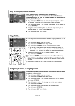 Page 21Dansk-20Dennefunktionjusterertv’etslysstyrketilnedsættelseaf
strømforbruget.Nårdusertvomaftenen,kanduindstilletilstanden
“Energisparefunktion”til“Høj”foratskånedineøjneforskarptlysogfor
atsparepåstrømforbruget.
1.TrykpåknappenMENUforatvisemenuen.Trykpåknappeneller
foratvælge“Indstillinger”ogtrykderefterpåknappeENTER.
2.Trykpåknappenellerforatvælge“Strømsparer”ogtrykderefterpå
 knappeENTER.
3.Vælgdenønskedeindstilling(Fra,Lav,Medium,Høj)vedattrykkepå
knappeneller.TrykpåknappenENTER....