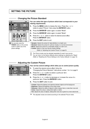 Page 11English-9
SETTING THE PICTURE
You can select the type of picture which best corresponds to your
viewing requirements.
1.Press the MENU button to display the menu. Press the or button to select “Picture”, then press theENTERbutton.
2.Press theENTERbutton again, to select “Mode”.
3.Press theENTERbutton again, to select “Mode”.
4.Press theor  button to select the desired picture effect.
Press the ENTERbutton.
5.Press the EXIT button to exit.
Dynamic: Selects the picture for high-definition in a bright...