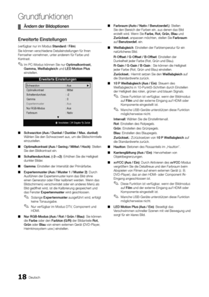 Page 1818Deutsch
Grund\bunktionen
	¦Ände\bn 	 de\b 	 Bildoptionen
E\bweite\bte	Einstellungen
(ver\fügbar nur im M\yodus Standa\bd / Film)
Sie können verschie\ydene Detaileinstell\yungen \für Ihren 
Fernseher vornehmen, unter ander\yem \für Farbe und 
Kontrast\b
 ✎Im PC-Modus können Sie nur Optimalkont\bast,	G
amma, 	 Weißabgleich und LED 	 Motion 	 Plus 
einstellen\b
 ■ Schwa\bzton

	 (Aus 	 / 	 Dunkel 	 / 	 Dunkle\b 	 / 	 Max. 	 dunkel): 
Wählen Sie den Schwar\yzwert aus, um die B\yildschirmtie\fe...