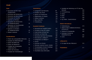 Page 2Inhalt
Kanal•	 Verwenden der INFO-Taste 
(Programminfo)  3
•	 Verwenden des Sendermenüs  4
•	 Verwenden des Menüs Sender  12
•	 Verwenden von Favoriten  22
•	 Speichern von Sendern  24
•	 Verwenden des Sendermenüs 
(für Satellitenfernsehen)  33
•	 Verwenden von Favoritenkanälen 
(für Satellitenfernsehen)  38
•	 Speichern von Sendern 
(für Satellitenfernsehen)  40
•	 Weitere Funktionen  52
Grundfunktionen •	 Ändern des voreingestellten Bildmodus  55
•	 Anpassen der Bildeinstellungen  56
•	 Ändern des...