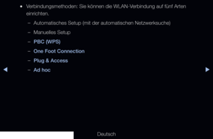 Page 102◀▶◀
Deutsch
 
●Verbindungsmethoden: Sie können die WLAN-Verbindung auf fünf Arten 
einrichten.
 
–Automatisches Setup (mit der automatischen Netzwerksuche)
 
–Manuelles Setup
 
–PBC (WPS)
 
–One Foot Connection
 
–Plug & Access
 
–Ad hoc
   