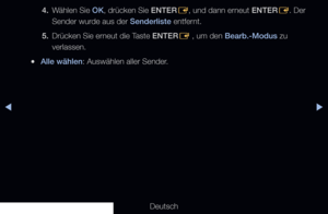 Page 17▶◀▶
Deutsch
4. 
Wählen Sie OK, drücken Sie ENTER
E, und dann erneut ENTER
E. Der 
Sender wurde aus der Senderliste entfernt.
5.  Drücken Sie erneut die Taste ENTER
E , um den Bearb.-Modus zu 
verlassen.
 
●Alle wählen: Auswählen aller Sender.
 