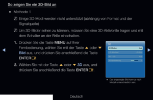 Page 163▶◀▶
Deutsch
So zeigen Sie ein 3D-Bild an
 
●Methode 1
 
NEinige 3D-Modi werden nicht unterstützt (abhängig von Format und der 
Signalquelle)
 
NUm 3D-Bilder sehen zu können, müssen Sie eine 3D-Aktivbrille trage\
n und mit 
dem Schalter an der Brille einschalten.
1.  Drücken Sie die Taste MENU auf Ihrer 
Fernbedienung, wählen Sie mit der Taste 
u oder 
d 
Bild aus, und drücken Sie anschließend die Taste 
ENTER E.
2.  Wählen Sie mit der Taste 
u oder 
d 3D aus, und 
drücken Sie anschließend die Taste ENTER...