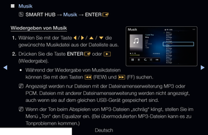 Page 253▶◀▶
Deutsch
 
■
Musik
 
OSMART HUB  → Musik 
→ ENTER
E
Wiedergeben von Musik 1.  Wählen Sie mit der Taste 
l / 
r  / 
u  / 
d  die 
gewünschte Musikdatei aus der Dateiliste aus.
2.  Drücken Sie die Taste ENTER
E oder 
� 
(Wiedergabe).
 
●Während der Wiedergabe von Musikdateien 
können Sie mit den Tasten 
π (REW) und 
µ (FF) suchen.
 
NAngezeigt werden nur Dateien mit der Dateinamenserweiterung MP3 oder 
PCM. Dateien mit anderer Dateinamenserweiterung werden nicht angezeigt, 
auch wenn sie auf dem...