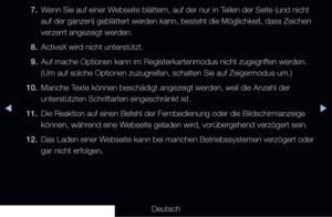 Page 275▶◀▶
Deutsch
7. 
Wenn Sie auf einer Webseite blättern, auf der nur in Teilen der Seite (und nicht 
auf der ganzen) geblättert werden kann, besteht die Möglichkeit, dass Zeichen 
verzerrt angezeigt werden. 
8.  ActiveX wird nicht unterstützt.
9.  Auf mache Optionen kann im Registerkartenmodus nicht zugegriffen werden. 
(Um auf solche Optionen zuzugreifen, schalten Sie auf Zeigermodus um.)
10.  Manche Texte können beschädigt angezeigt werden, weil die Anzahl der 
unterstützten Schriftarten eingeschränkt...