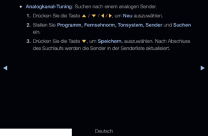 Page 31▶◀▶
Deutsch
 
●Analogkanal-Tuning: Suchen nach einem analogen Sender.
1.  Drücken Sie die Taste 
u / 
d  / 
l / 
r, um Neu auszuwählen.
2.  Stellen Sie Programm, Fernsehnorm, Tonsystem, Sender und Suchen 
ein.
3.   Drücken Sie die Taste 
d, um Speichern. auszuwählen. Nach Abschluss 
des Suchlaufs werden die Sender in der Senderliste aktualisiert.
 