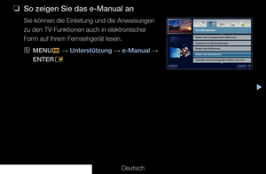 Page 310▶◀
Deutsch
 
❑
So zeigen Sie das e-Manual an
Sie können die Einleitung und die Anweisungen 
zu den TV-Funktionen auch in elektronischer 
Form auf Ihrem Fernsehgerät lesen.
 
OMENU
m 
→  Unterstützung 
→ e-Manual 
→ 
ENTER E
Grundfunktionen
Ändern des voreingestellten Bildmodus
Anpassen der Bildeinstellungen
Ändern des Bildformats
Ändern der Bildoptionen
Einstellen des Fernsehgeräts mithilfe Ihres PCs
Index
Hilfe
e-Manual-Anl. 
   