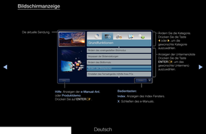 Page 311▶◀▶
Deutsch
Bildschirmanzeige
Die aktuelle Sendung.
Ändern Sie die Kategorie. 
Drücken Sie die Taste 
l oder r, um die 
gewünschte Kategorie 
auszuwählen.
Anzeigen der Untermenüliste 
Drücken Sie die Taste 
ENTERE, um das 
gewünschte Untermenü 
auszuwählen.
Bedientasten:
Index: Anzeigen des Index-Fensters.
X: Schließen des e-Manuals.
Hilfe: Anzeigen der e-Manual-Anl. 
oder Produktdemo. 
Drücken Sie auf ENTERE .
Grundfunktionen
IndexHilfe
Ändern des voreingestellten Bildmodus
Anpassen der...