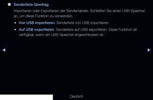 Page 54◀▶
Deutsch
 
■
Senderliste übertrag.
Importieren oder Exportieren der Sendertabelle. Schließen Sie einen USB-Speicher 
an, um diese Funktion zu verwenden.
 
●Von USB importieren: Senderliste von USB importieren.
 
●Auf USB exportieren: Senderliste auf USB exportieren. Diese Funktion ist 
verfügbar, wenn ein USB-Speicher angeschlossen ist.
 