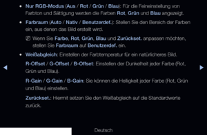 Page 65▶◀▶
Deutsch
 
●Nur RGB-Modus (Aus / Rot / Grün / Blau): Für die Feineinstellung von 
Farbton und Sättigung werden die Farben Rot, Grün und Blau angezeigt.
 
●Farbraum (Auto / Nativ / Benutzerdef.): Stellen Sie den Bereich der Farben 
ein, aus denen das Bild erstellt wird.
 
NWenn Sie Farbe, Rot, Grün, Blau und Zurückset. anpassen möchten, 
stellen Sie Farbraum auf Benutzerdef. ein.
 
●Weißabgleich: Einstellen der Farbtemperatur für ein natürlicheres Bild. 
R-Offset / G-Offset / B-Offset: Einstellen der...