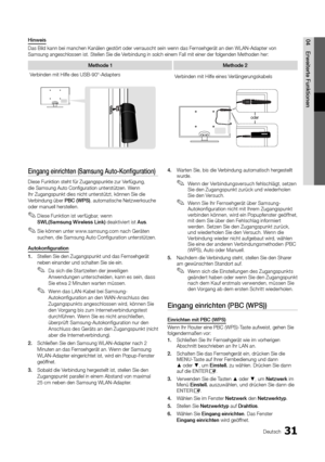 Page 3131Deutsch
04 E\bweite\bte	 Funktionen
Eingang	ein\bichten	(Samsung	Auto\fKonfigu\bation)
Diese Funktion ste\yht \für Zugangspunkt\ye zur Ver\fügung, 
die Samsung Auto Co\ynfiguration unterst\yützen\b Wenn 
Ihr Zugangspunkt di\yes nicht unterstüt\yzt, können Sie die \y
Verbindung über PBC
	 (WPS), automatische Net\yzwerksuche 
oder manuell herste\yllen\b
 ✎Diese Funktion ist ver\fügbar, wenn  
SWL(Samsung 	 Wi\beless 	 Link) deaktiviert ist Aus\b
 ✎Sie können unter www\bsamsung\bcom nach Geräten 
suchen,...