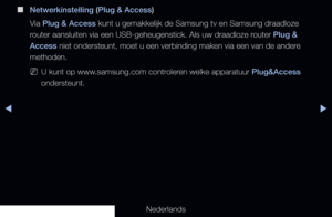 Page 119▶◀▶
Nederlands
 
■
Netwerkinstelling (Plug & Access)
Via Plug & Access kunt u gemakkelijk de Samsung tv en Samsung draadloze 
router aansluiten via een USB-geheugenstick. Als uw draadloze router Plug & 
Access niet ondersteunt, moet u een verbinding maken via een van de andere 
methoden.
 
NU kunt op www.samsung.com controleren welke apparatuur Plug&Access 
ondersteunt.
   