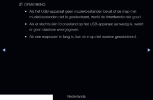 Page 130◀▶◀
Nederlands
 
NOPMERKING
 
●Als het USB-apparaat geen muziekbestanden bevat of de map met 
muziekbestanden niet is geselecteerd, werkt de timerfunctie niet goed.
 
●Als er slechts één fotobestand op het USB-apparaat aanwezig is, wo\
rdt 
er geen diashow weergegeven.
 
●Als een mapnaam te lang is, kan de map niet worden geselecteerd.
   