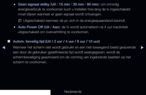 Page 138◀▶◀
Nederlands
 
●Geen signaal stdby (Uit / 15 min / 30 min / 60 min): om onnodig 
energieverbruik te voorkomen kunt u instellen hoe lang de tv ingeschakel\
d 
moet blijven wanneer er geen signaal wordt ontvangen.
 
NUitgeschakeld wanneer de pc zich in de energiespaarstand bevindt.
 
●Auto Power Off (Uit / Aan): de tv wordt automatisch na 4 uur inactiviteit 
uitgeschakeld om oververhitting te voorkomen.
 
■
Autom. beveilig.tijd (Uit / 2 uur / 4 uur / 8 uur / 10 uur) 
Wanneer het scherm niet wordt...