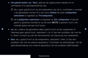 Page 152◀▶◀
Nederlands
 
●Het geluid testen (Ja / Nee): gebruik de ingebouwde melodie om te 
controleren of er geluidsproblemen zijn.
 
NAls u geen geluid hoort via de luidsprekers van de tv, controleert u voordat 
u de geluidstest uitvoert of in het menu Geluid de optie Luidspreker 
selecteren is ingesteld op TV-luidspreker.
 
NAls Luidspreker selecteren is ingesteld op Ext. luidspreker of als het 
geluid is gedempt doordat er op de toets MUTE is gedrukt, kunt u de 
melodie tijdens de test toch horen.
 
●Ja:...