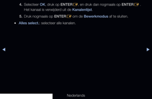Page 17▶◀▶
Nederlands
4. 
Selecteer OK, druk op ENTER
E, en druk dan nogmaals op ENTER
E .
Het kanaal is verwijderd uit de Kanalenlijst.
5.  Druk nogmaals op ENTER
E om de Bewerkmodus af te sluiten.
 
●Alles select.: selecteer alle kanalen.
   