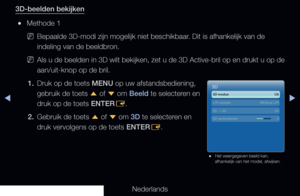 Page 163▶◀▶
Nederlands
3D-beelden bekijken
 
●Methode 1
 
NBepaalde 3D-modi zijn mogelijk niet beschikbaar. Dit is afhankelijk van de 
indeling van de beeldbron.
 
NAls u de beelden in 3D wilt bekijken, zet u de 3D Active-bril op en druk\
t u op de 
aan/uit-knop op de bril.
1.  Druk op de toets MENU op uw afstandsbediening, 
gebruik de toets 
u of 
d om 
Beeld  te selecteren en 
druk op de toets ENTER E.
2.  Gebruik de toets 
u of 
d om 3D te selecteren en 
druk vervolgens op de toets ENTER E. 
3D
3D-modus 
Uit...