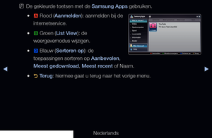 Page 187▶◀▶
Nederlands
 
NDe gekleurde toetsen met de Samsung Apps gebruiken.
 
●a  Rood (Aanmelden): aanmelden bij de 
internetservice.
 
●b  Groen (List View): de 
weergavemodus wijzigen.
 
●}  Blauw (Sorteren op): de 
toepassingen sorteren op Aanbevolen, 
Meest gedownload, Meest recent of Naam.
 
●R  Terug: hiermee gaat u terug naar het vorige menu.
You T
ube
Aanbevolen Meest gedownload Meest recent Naam
Gratis
Wat is nieuw?
Video
Spelcomputer
Sport
Levensstijl
Informatie
Ander YouTube
TV store Test User002...