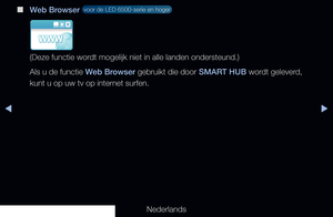 Page 190◀▶
Nederlands
◀
 
■
Web Browser  voor de LED 6500-serie en hoger 
(Deze functie wordt mogelijk niet in alle landen ondersteund.)
Als u de functie Web Browser gebruikt die door SMART HUB wordt geleverd, 
kunt u op uw tv op internet surfen.
   