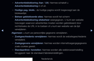 Page 201▶◀▶
Nederlands
 
–Advertentieblokkering (Aan / Uit): hiermee schakelt u 
Advertentieblokkering in of uit.
 
–Huidige pag. blokk.: de huidige pagina wordt toegevoegd aan de 
blokkeerlijst.
 
–Beheer geblokkeerde sites: hiermee wordt het scherm 
Advertentieblokkering sitebeheer weergegeven. U kunt een website 
toevoegen waarvoor advertenties moeten worden geblokkeerd door 
rechtstreeks de URL in te toetsen of u kunt een website van de lijst 
verwijderen.
Algemeen: u kunt uw persoonlijke gegevens...