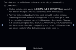 Page 213▶◀▶
Nederlands
Raadpleeg voor het verbinden van externe apparaten de gebruiksaanwijzing.
 
NOPMERKING
 
●Sluit de optische kabel aan op de  DIGITAL AUDIO OUT (OPTICAL) -aansluiting 
van de tv en de Digital Audio Input-aansluiting van de thuisbioscoop.
 
●Wanneer de bovenstaande verbinding wordt gemaakt, voert de optische 
aansluiting alleen een 2-kanaals audiosignaal uit. U hoort alleen geluid\
 uit de 
linker- en rechterluidspreker van de thuisbioscoop en de subwoofer. Voor een 
5.1-kanaals audiosignaal...