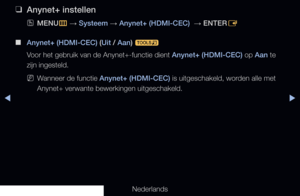 Page 217▶◀▶
Nederlands
 
❑
Anynet+ instellen
 
OMENU
m 
→  Systeem 
→ Anynet+ (HDMI-CEC)  
→ ENTER
E
 
■
Anynet+ (HDMI-CEC) (Uit / Aan)  t
Voor het gebruik van de Anynet+-functie dient Anynet+ (HDMI-CEC) op Aan te 
zijn ingesteld.
 
NWanneer de functie Anynet+ (HDMI-CEC) is uitgeschakeld, worden alle met 
Anynet+ verwante bewerkingen uitgeschakeld.
   