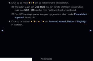 Page 236◀▶
Nederlands
◀
3. Druk op de knop 
l of 
r om de Timeropname te selecteren.
 
NWe raden u aan een USB HDD met ten minste 5400 rpm te gebruiken, 
maar een USB HDD van het type RAID wordt niet ondersteund.
 
NEen USB-opslagapparaat kan geen gegevens opslaan totdat Prestatietest 
apparaat  is voltooid.
4.  Druk op de toetsen 
l / 
r / 
u  / 
d  om Antenne, Kanaal, Datum of Begintijd 
in te stellen.
   
