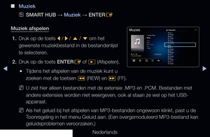 Page 253▶◀▶
Nederlands
 
■
Muziek
 
OSMART HUB  → Muziek 
→ ENTER
E
Muziek afspelen 1.   Druk op de toets 
l / 
r  / 
u  / 
d  om het 
gewenste muziekbestand in de bestandenlijst 
te selecteren.
2.  Druk op de toets ENTER
E of 
�  (Afspelen).
 
●Tijdens het afspelen van de muziek kunt u 
zoeken met de toetsen 
� (REW) en 
µ (FF).
 
NU ziet hier alleen bestanden met de extensie .MP3 en .PCM. Bestanden met 
andere extensies worden niet weergeven, ook al staan ze wel op het USB-
apparaat.
 
NAls het geluid bij het...
