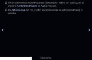 Page 259▶◀▶
Nederlands
 
NU kunt automatisch muziekbestanden laten afspelen tijdens een diashow al\
s de 
instelling Achtergrondmuziek op Aan is ingesteld.
 
NDe Achtergr.muz kan niet worden gewijzigd voordat de achtergrondmuziek is 
geladen.
   