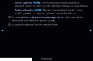 Page 28◀▶
Nederlands
◀
 
–Autom. volgorde  voor Italië : Gevonden kanalen worden automatisch 
geordend volgens de criteria van alle belangrijke nationale en lokale statio\
ns.
 
–Andere volgordes  voor Italië : Als u dit menu selecteert, worden andere 
kanalen geordend op basis van nationale commerciële stations.
 
NDe opties Autom. volgorde en Andere volgordes zijn alleen beschikbaar 
wanneer de antennebron is ingesteld op Ant.
 
NDe optie kan afhankelijk van het land verschillen.
   